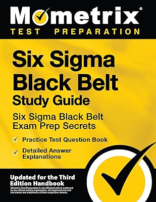 Six Sigma Black Belt Study Guide: Six Sigma Black Belt Exam Prep Secrets, Practice Test Question Book, Detailed Answer Explanations: [Updated for the Third Edition Handbook] Study Guide Edition